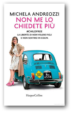 Non me lo chiedete più. La libertà di non volere figli e non sentirsi in colpa