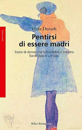 Pentirsi di essere madri. Storie di donne che tornerebbero indietro. Sociologia di un tabù